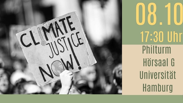 Collage mit Symbolbild aus einer Demonstration mit einem  "CLIMATE JUSTICE NOW"-Schild und den Informationen des Events: 08.10. 17:30 Uhr; Philturm Hörsaal G Universität Hamburg